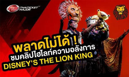 พลาดไม่ได้! ชมคลิปไฮไลท์ความอลังการ DISNEY'S THE LION KING น่าดูเว่อร์